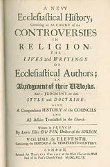 A New Ecclesiastical History Containing an Account of the Controversies in Religion; The Lives and Writings of Ecclesiastical Authors; An Abridgment of their Works and a Judgement on their Style and Doctrine: Also A Compendious History of the Councils and All Affairs Transacted in the Church by Lewis Ellies Du Pin, Doctor of the Sorbon (1699 Edition in English)